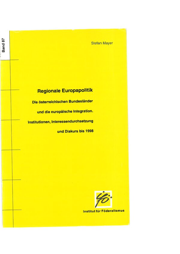 Regionale Europapolitik. Die österreichischen Bundesländer und die europäische Integration. Institutionen, Interessendurchsetzung und Diskurs bis 1998.